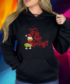 That’s It I’m Not Going Grinch T-Shirt