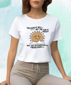 Why Are Meteorologists Never Right T-Shirt