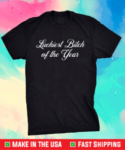Luckiest Bitch Of The Year Shirt