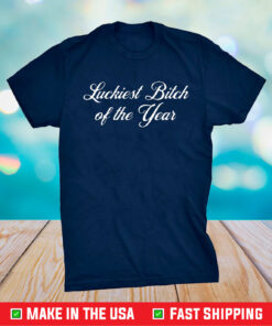 Luckiest Bitch Of The Year Shirt