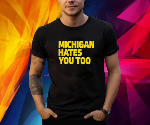 Michigan Hates You Too T-Shirt