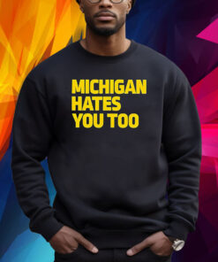 Michigan Hates You Too T-Shirt