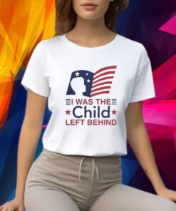 I Was The Child Left Behind TShirts