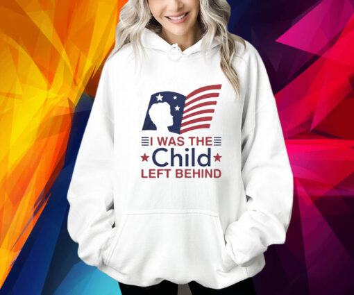 I Was The Child Left Behind Hoodie Shirt