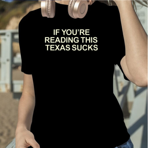 Official If You're Reading This Texas Sucks T-Shirt