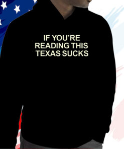 Official If You're Reading This Texas Sucks T-Shirt