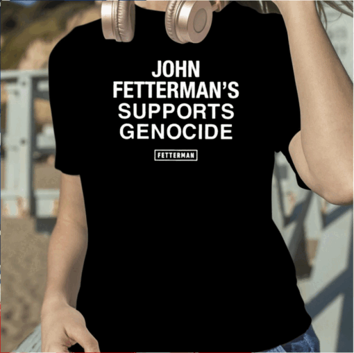 John Fetterman’s Supports Genocide TShirt