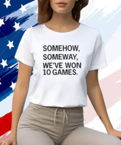 Somehow, Someway, We’ve Won 10 Games T-Shirt