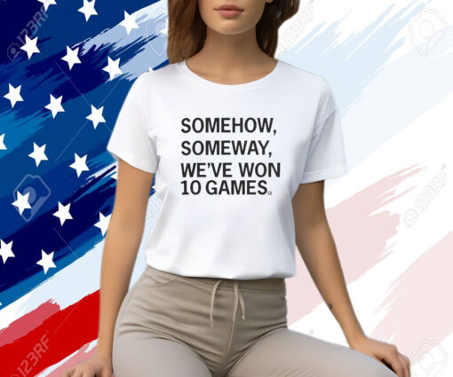 Somehow, Someway, We’ve Won 10 Games T-Shirt
