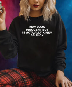 May Look Innocent But Is Actually Kinky As Fuck Sweatshirt