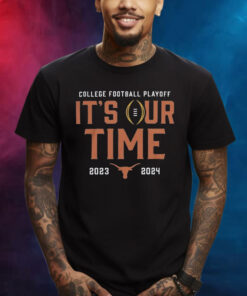 2023 College Football Playoff Texas Longhorns It’s Our Time Shirts