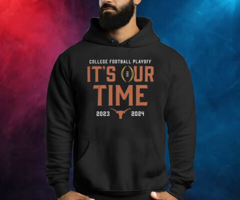 2023 College Football Playoff Texas Longhorns It’s Our Time Shirts