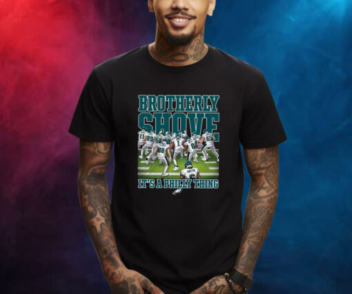 Eagles Brotherly Shove Its A Philly Thing Shirt