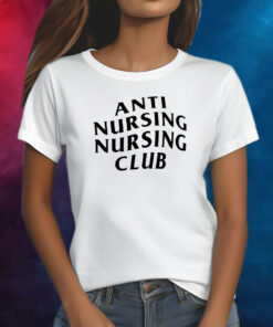 Anti Nursing Nursing Club TShirt