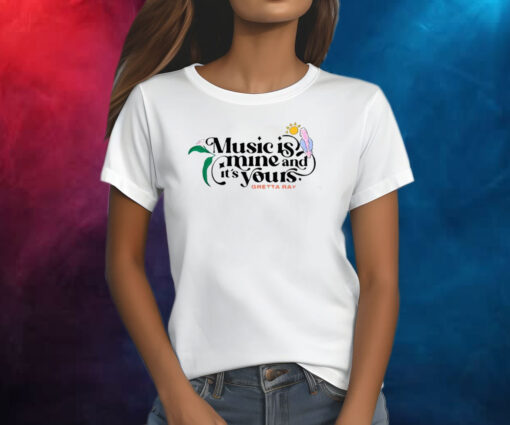 Music Is Mine And It’s Yours Gretta Ray TShirts