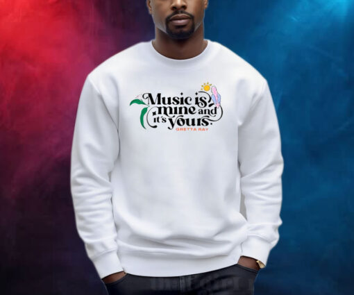 Music Is Mine And It’s Yours Gretta Ray Sweatshirt