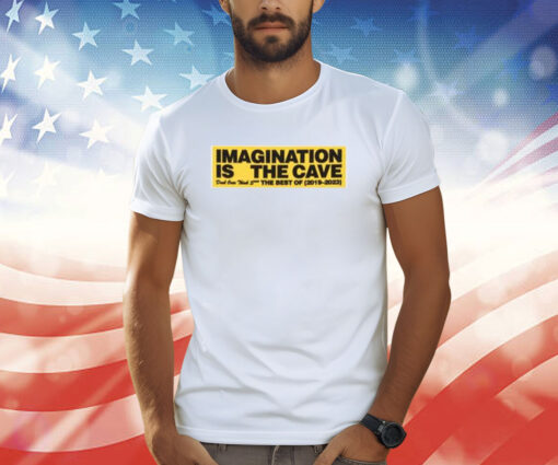 Imagination Is The Cave Don’t Over Think Shit The Best Of 2019 2023 T-Shirt