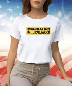 Imagination Is The Cave Don’t Over Think Shit The Best Of 2019 2023 T-Shirt