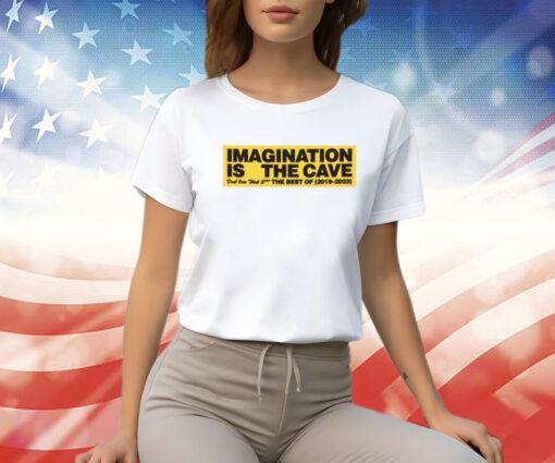 Imagination Is The Cave Don’t Over Think Shit The Best Of 2019 2023 T-Shirt