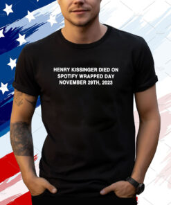 Henry Kissinger Died On Spotify Wrapped Day November 29Th 2023 T-Shirt