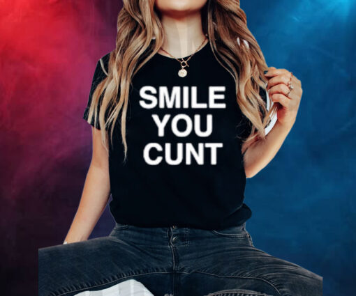 Smile You Cunt TShirts