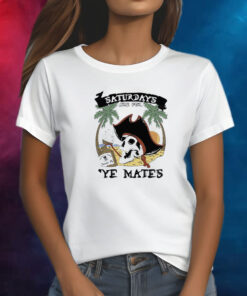 Saturdays Are For Ye Mates T-Shirt