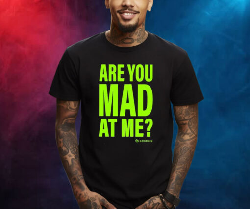 Adhd Love Are You Mad At Me T-Shirt