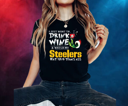 I Just Want To Drink Wine Watch My Pittsburgh Steelers Beat Your Teams Ass T-Shirts