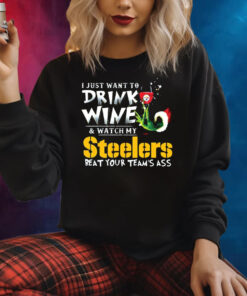 I Just Want To Drink Wine Watch My Pittsburgh Steelers Beat Your Teams Ass Sweatshirt