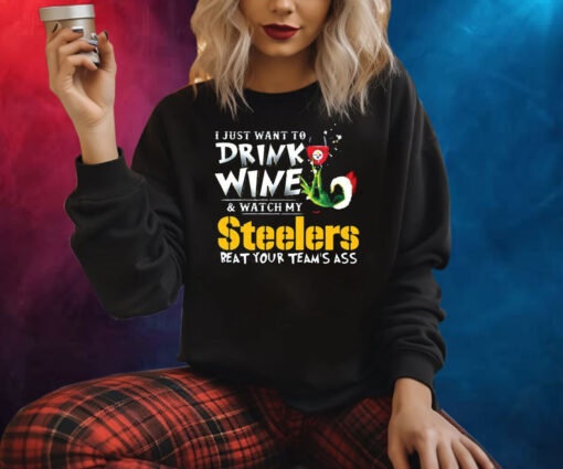 I Just Want To Drink Wine Watch My Pittsburgh Steelers Beat Your Teams Ass Sweatshirt