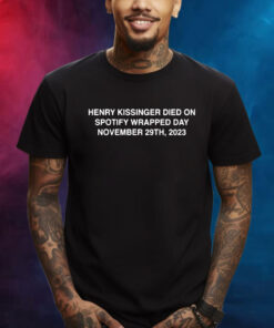 Henry Kissinger Died On Spotify Wrapped Day 2023 Shirt