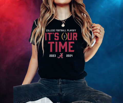 2023 College Football Playoff Alabama Crimson Tide It’s Our Time Shirts