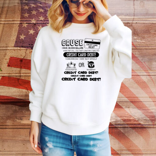 Cause Credit Card Debt SweatShirt