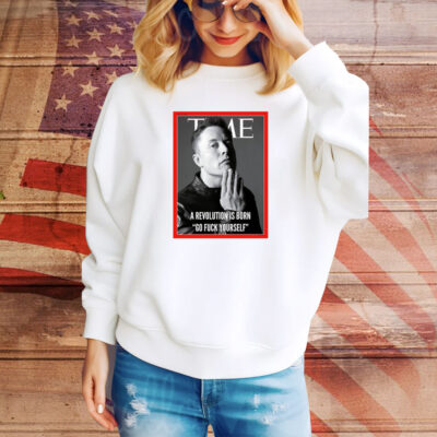 Elon Musk The Time A Revolution Is Born Go Fuck Yourself SweatShirts