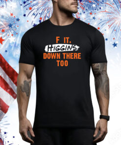 F It. Higgins' Down There Too Hoodie Shirts