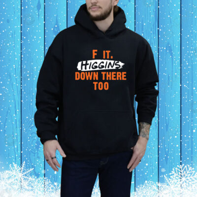 F It. Higgins' Down There Too Hoodie Shirt