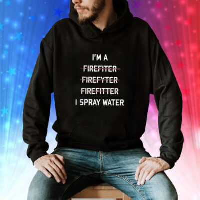 I’m A Firefighter I Spray Water Hoodie