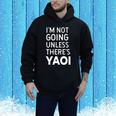 I'm Not Going Unless There's Yaoi SweatShirts