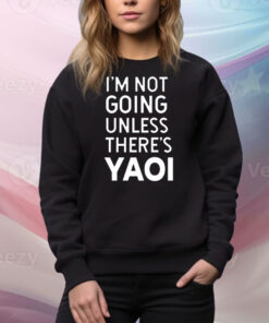 I'm Not Going Unless There's Yaoi SweatShirt