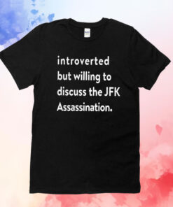 Introverted But Willing To Discuss The JFK Assassination TShirts