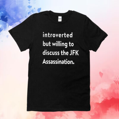 Introverted But Willing To Discuss The JFK Assassination TShirts