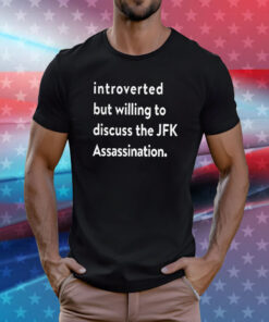 Introverted But Willing To Discuss The JFK Assassination T-Shirts