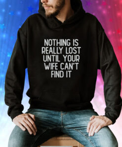 Nothing Is Really Lost Until Your Wife Can’t Find It Hoodie