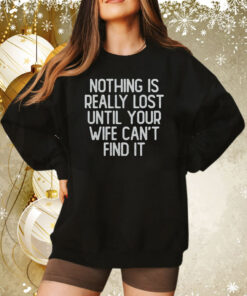 Nothing Is Really Lost Until Your Wife Can’t Find It Sweatshirt
