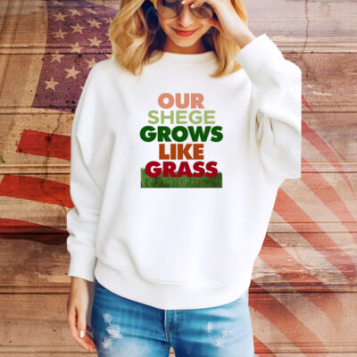 Our Shege Grows Like Grass SweatShirt