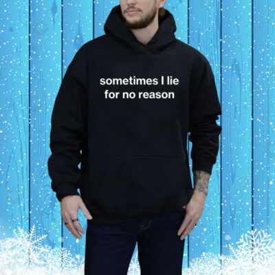 Sometimes I Lie For No Reason SweatShirts