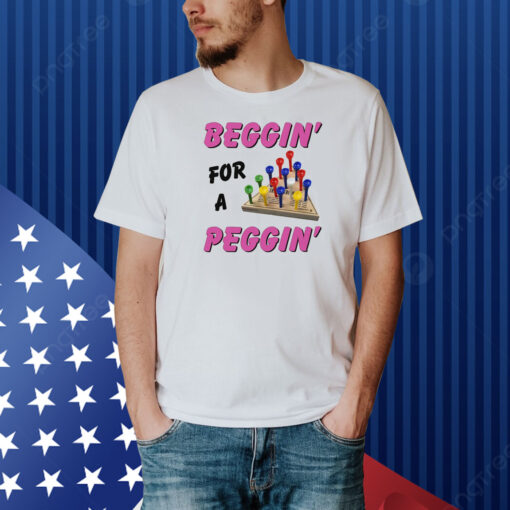Beggin' For A Peggin' Shirt