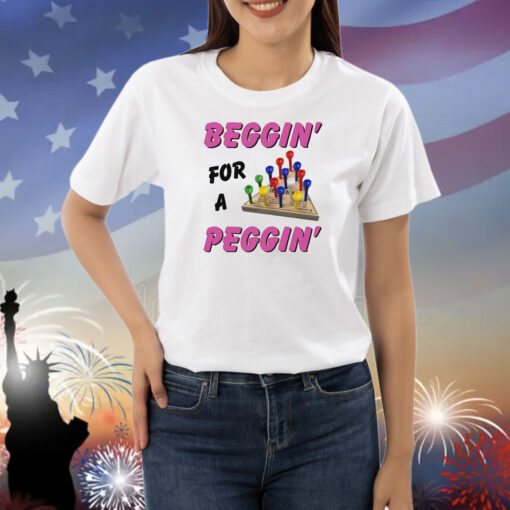 Beggin' For A Peggin' Shirts