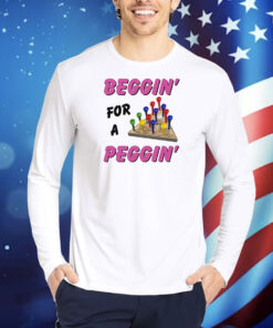 Beggin' For A Peggin' TShirts