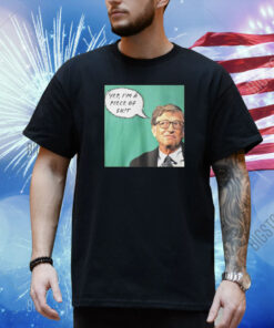 Bill Gates Yep I’m A Piece Of Shit Shirt